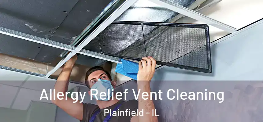  Allergy Relief Vent Cleaning Plainfield - IL