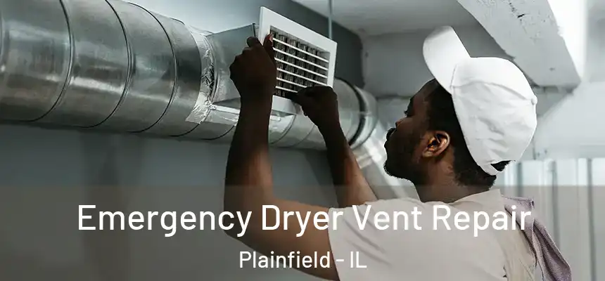 Emergency Dryer Vent Repair Plainfield - IL