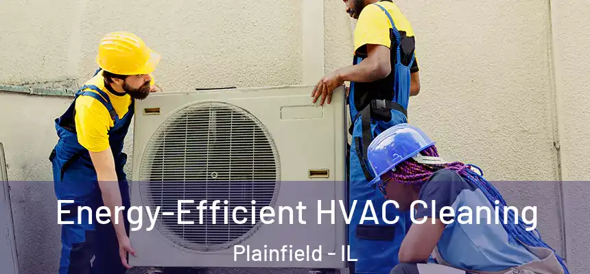  Energy-Efficient HVAC Cleaning Plainfield - IL