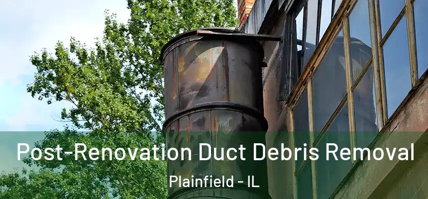 Post-Renovation Duct Debris Removal Plainfield - IL
