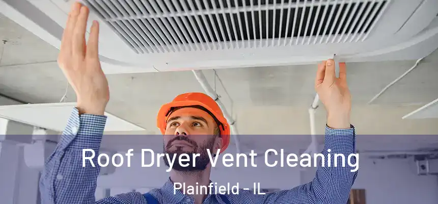 Roof Dryer Vent Cleaning Plainfield - IL